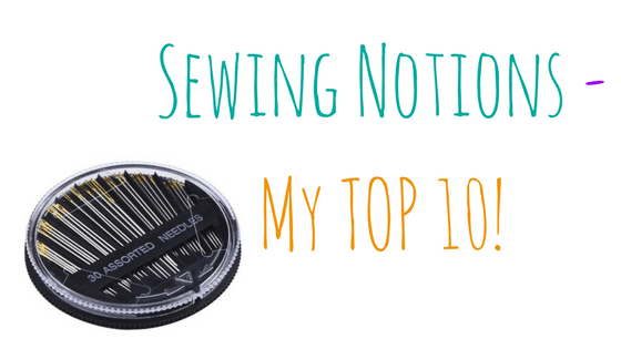 My Top 10 Favorite Sewing Notions!