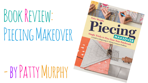 Piecing Makeover by Patty Murphy: A Book Review and Giveaway! CLOSED