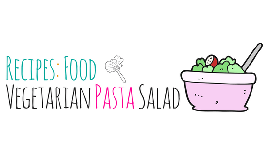 Recipes: Food – Vegetarian Pasta Salad